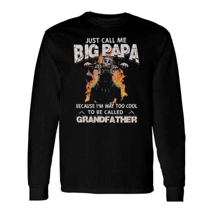 Just Call Me Big Papa Because I'm Way Too Cool To Be Called Grandfather Long Sleeve T-Shirt T-Shirt