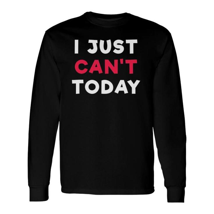 I Just Can't Today Slogan Long Sleeve T-Shirt T-Shirt