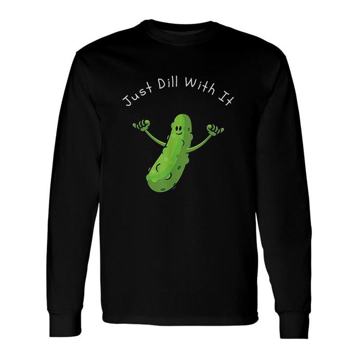 Just Dill With It Pun Long Sleeve T-Shirt T-Shirt