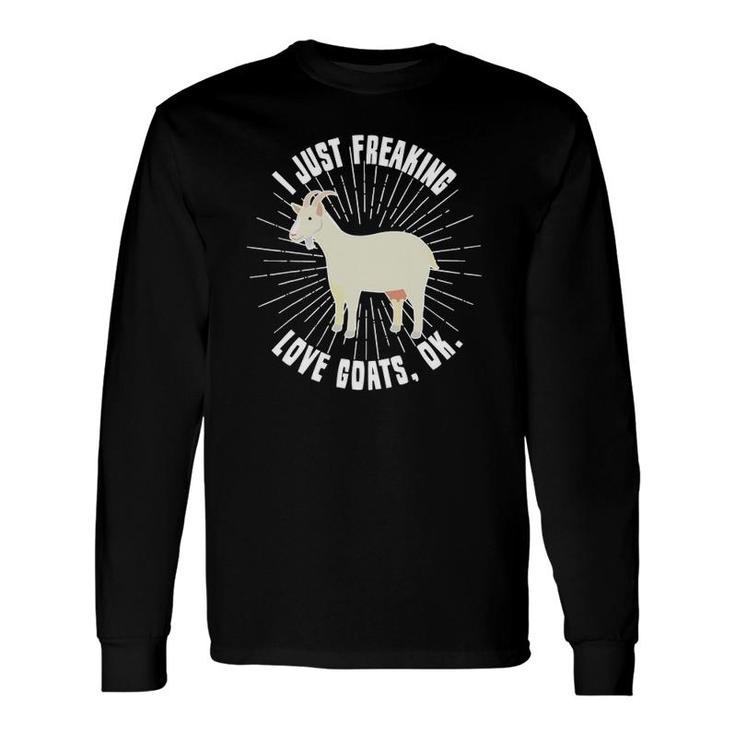 I Just Freaking Love Goats Ok Goat Lover Long Sleeve T-Shirt T-Shirt
