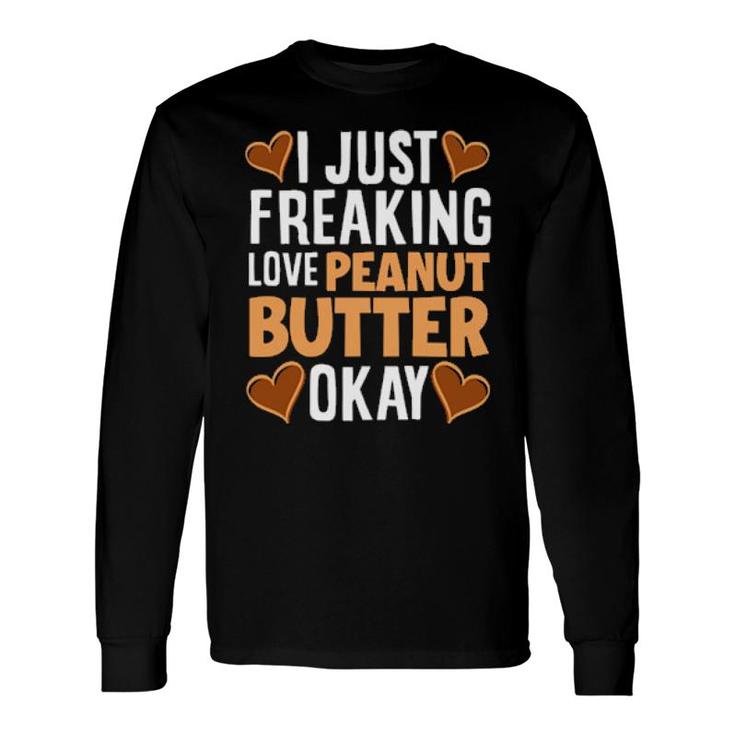 I Just Freaking Love Peanut Butter Peanut Butter Long Sleeve T-Shirt T-Shirt