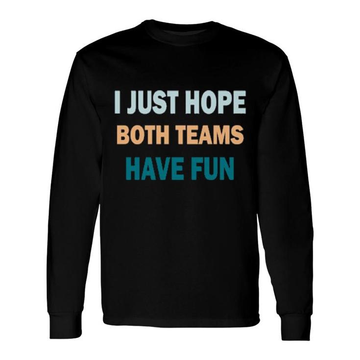 I Just Hope Both Teams Have Fun Game Day Sports Fan Long Sleeve T-Shirt T-Shirt