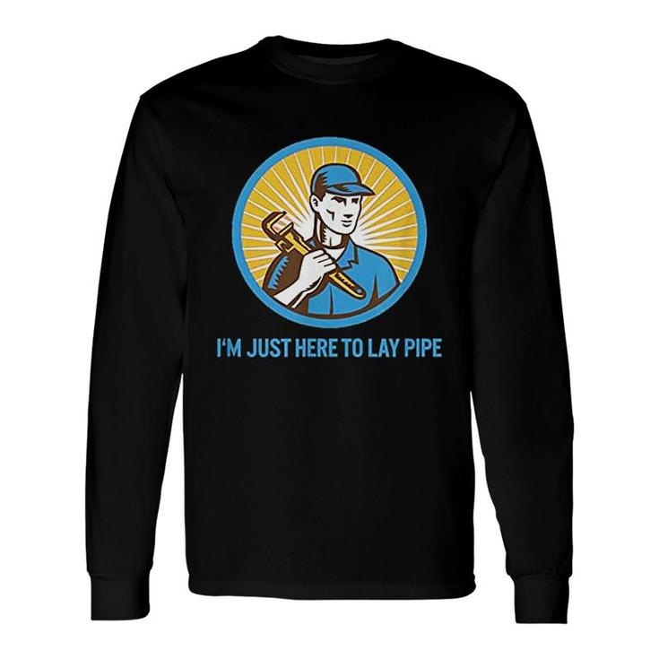 I Am Just Here To Lay Pipe Long Sleeve T-Shirt T-Shirt