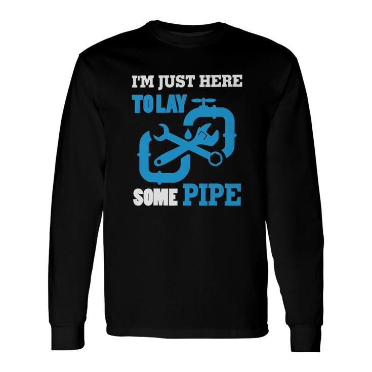 Im Just Here To Lay Some Pipe Long Sleeve T-Shirt T-Shirt