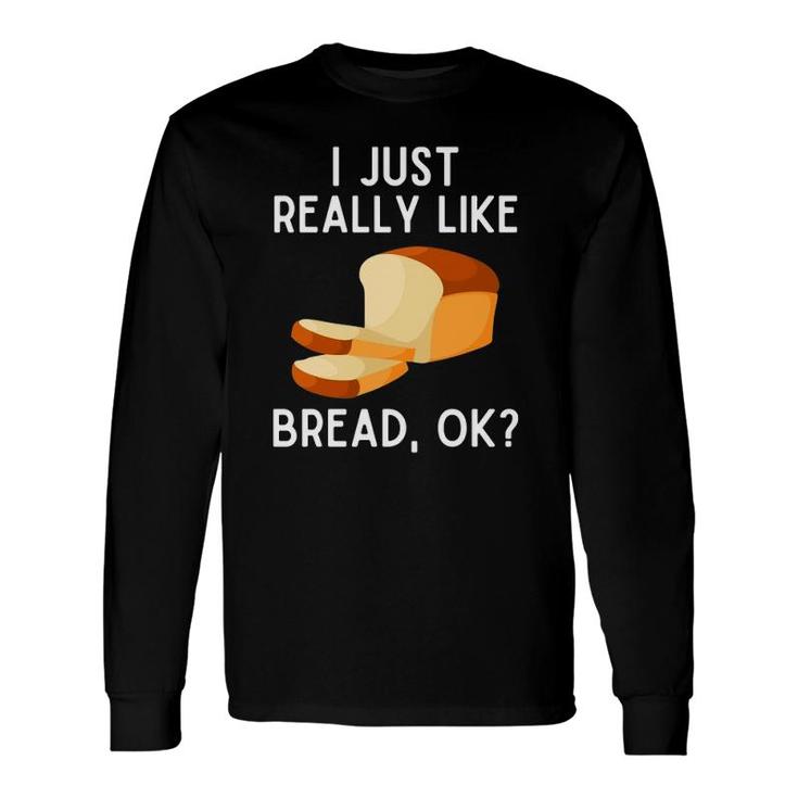 I Just Really Like Bread Ok Bread Lover Pullover Long Sleeve T-Shirt T-Shirt