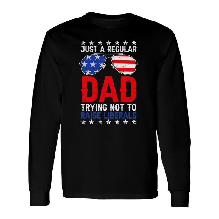 Just A Regular Dad Trying Not To Raise Liberals Voted Trump Long Sleeve T-Shirt T-Shirt