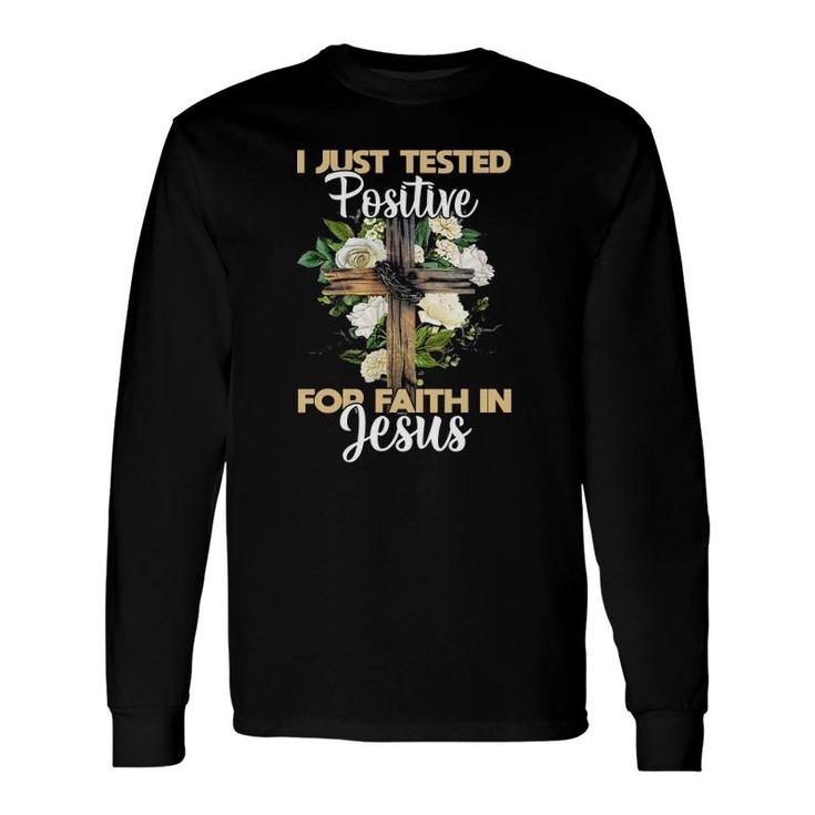 I Just Tested Positive For Faith In Jesus Christian God Long Sleeve T-Shirt T-Shirt
