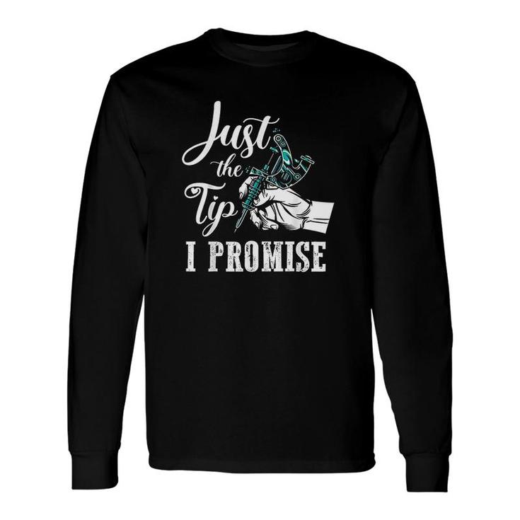 Just The Tip I Promise Tattoo Artist Long Sleeve T-Shirt