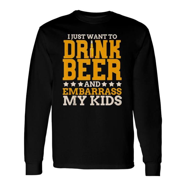 I Just Want To Drink Beer And Embarrass My Dad Joke Long Sleeve T-Shirt T-Shirt