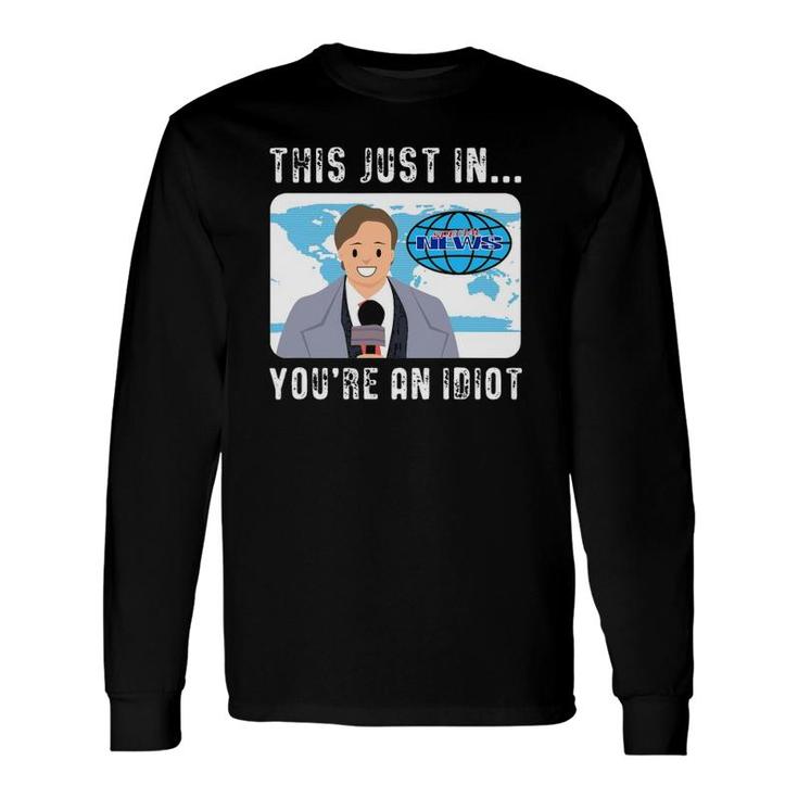 This Just In You're An Idiot Long Sleeve T-Shirt T-Shirt