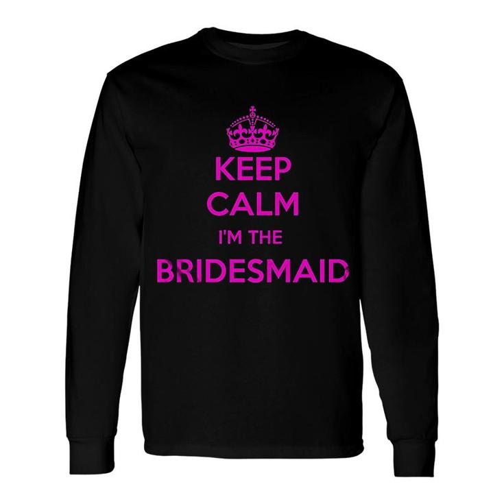 Keep Calm I Am Bridesmaid Wedding Long Sleeve T-Shirt T-Shirt