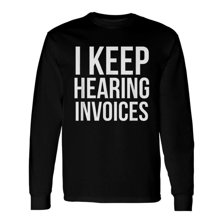 I Keep Hearing Invoices Accounting Cpa Long Sleeve T-Shirt T-Shirt