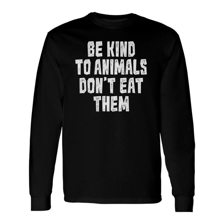 Be Kind To Animals Don't Eat Them Vegan Vegetarian Long Sleeve T-Shirt T-Shirt