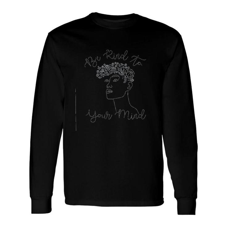 Be Kind To Your Mind Mental Health Long Sleeve T-Shirt T-Shirt