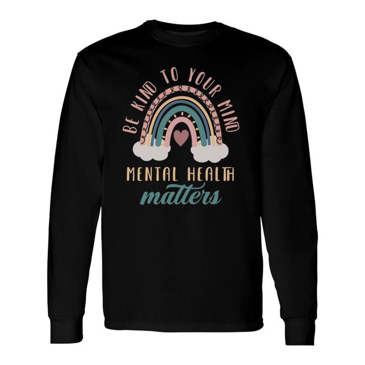 Be Kind To Your Mind Mental Health Matters Mental Health Long Sleeve T-Shirt T-Shirt