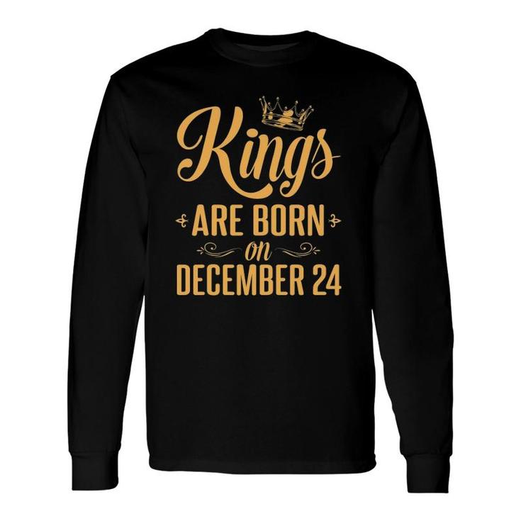 Kings Are Born On December 24 Happy Birthday To Me You Daddy Long Sleeve T-Shirt T-Shirt