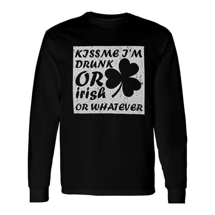 Kiss Me Im Drunk Or Irish Whatever Long Sleeve T-Shirt T-Shirt