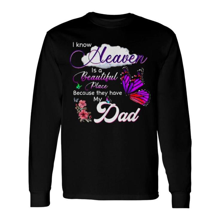 I Know Heaven Is A Beautiful Place Because They Have My Dad Long Sleeve T-Shirt T-Shirt