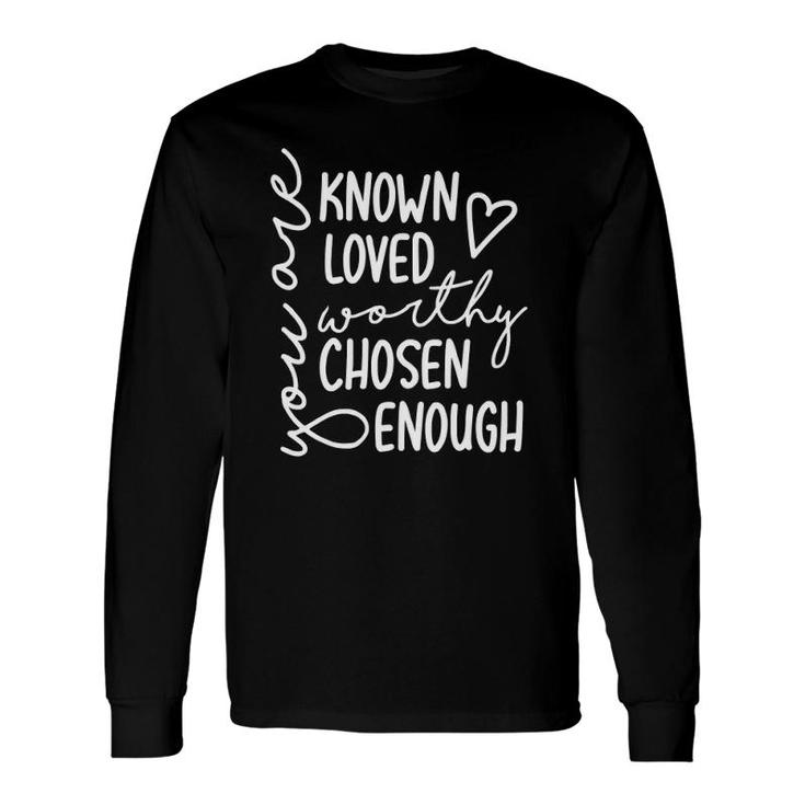 You Are Known Loved Worthy Chosen Enough Faith Christian Long Sleeve T-Shirt T-Shirt