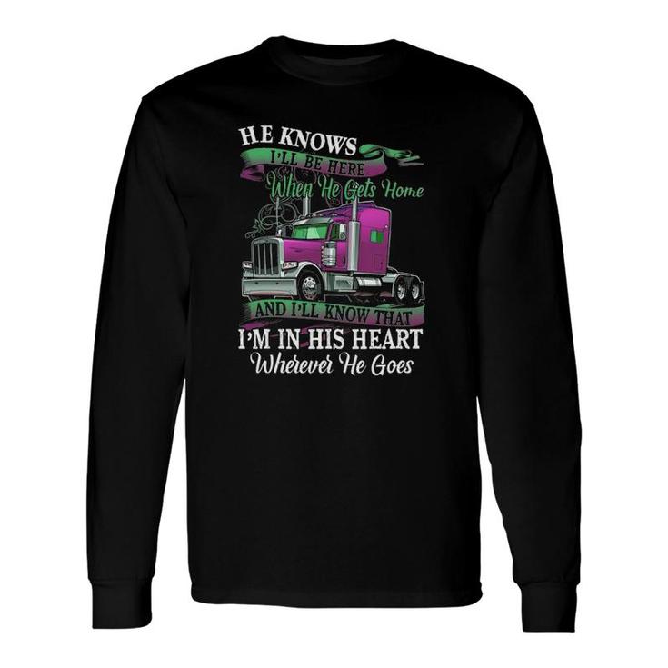 He Knows I'll Be Here When He Gets Home Trucker's Wife Long Sleeve T-Shirt T-Shirt