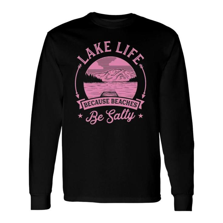 Lake Life Because Beaches Be Salty Lake Life Dad Trip Long Sleeve T-Shirt T-Shirt