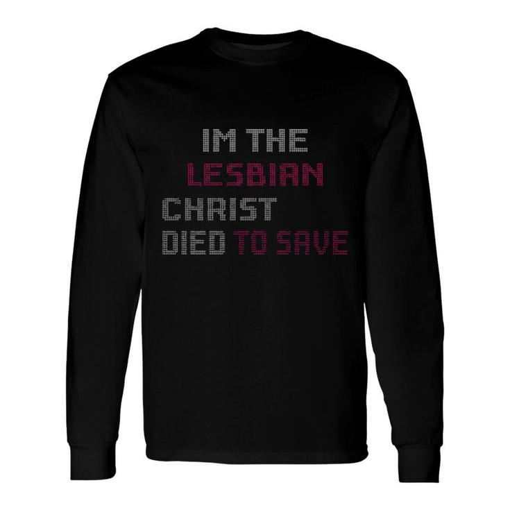 Im The Lesbian Christ Died To Save Long Sleeve T-Shirt