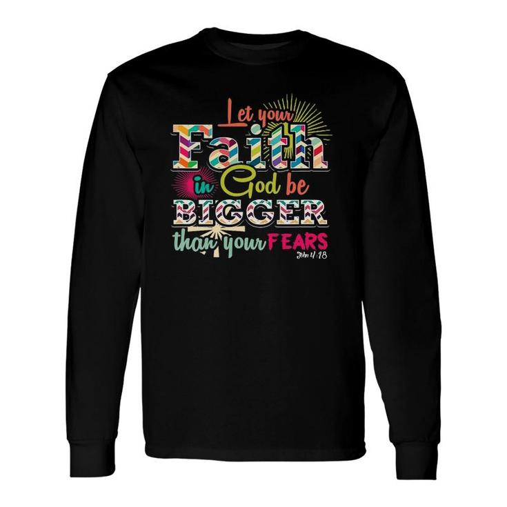Let Your Faith In God Be Bigger Than Your Fears John 418 Ver2 Long Sleeve T-Shirt