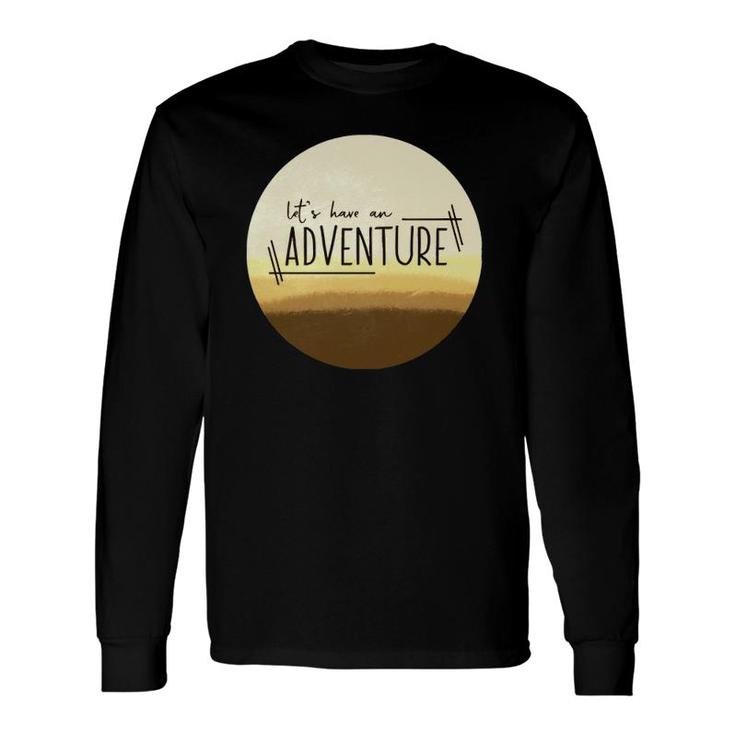 Let&39S Have An Adventure Desert Long Sleeve T-Shirt T-Shirt