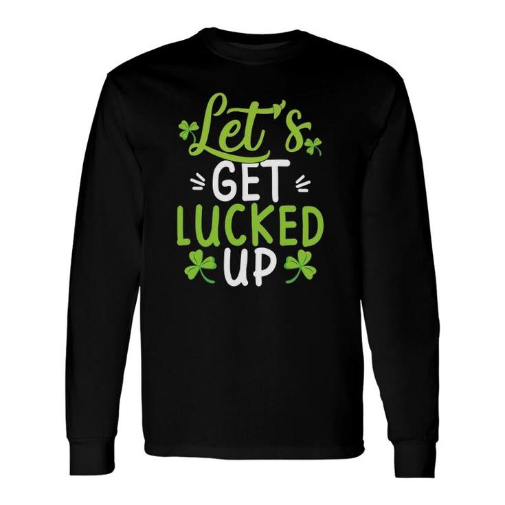 Let's Get Lucked Up St Patricks Day Long Sleeve T-Shirt T-Shirt