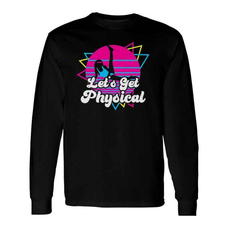 Let's Get Physical For A Fitness 80'S Lover Long Sleeve T-Shirt T-Shirt