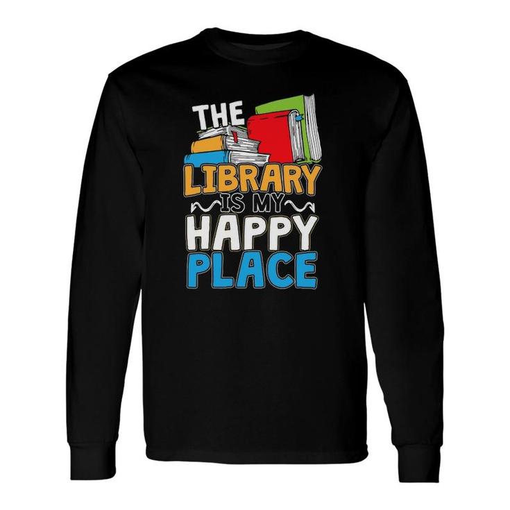 The Library Is My Happy Place Book Lover And Book Worm Long Sleeve T-Shirt T-Shirt