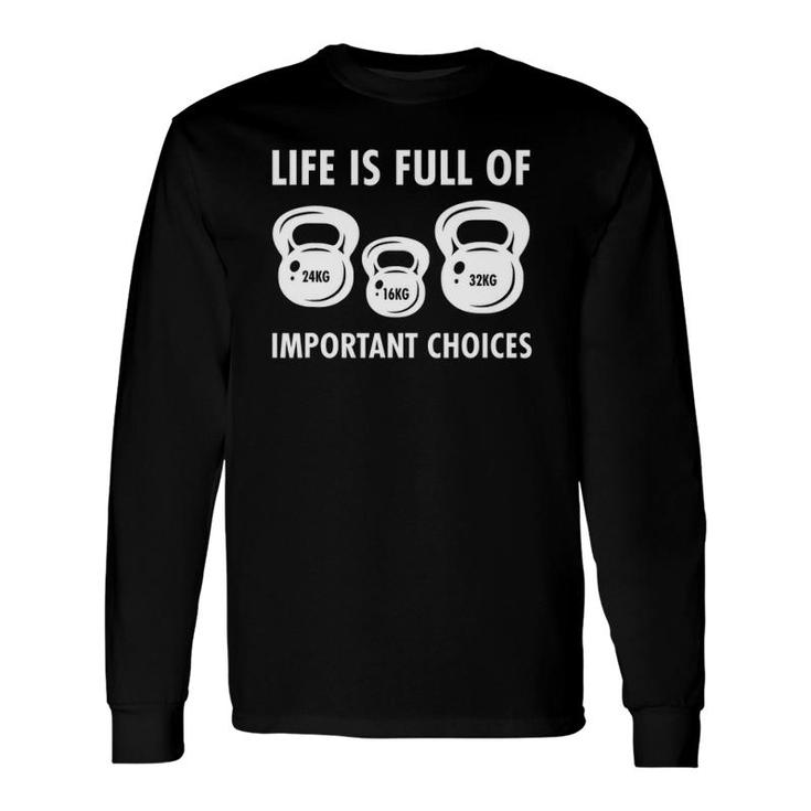 Life Is Full Of Important Choices Kettlebell Workout Long Sleeve T-Shirt T-Shirt