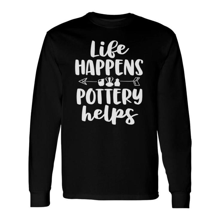 Life Happens Pottery Helps Pottery Long Sleeve T-Shirt T-Shirt