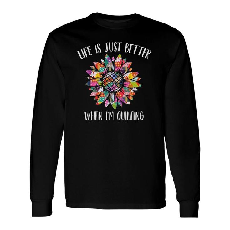 Life Is Just Better When I'm Quilting Sewing Quilter Long Sleeve T-Shirt T-Shirt