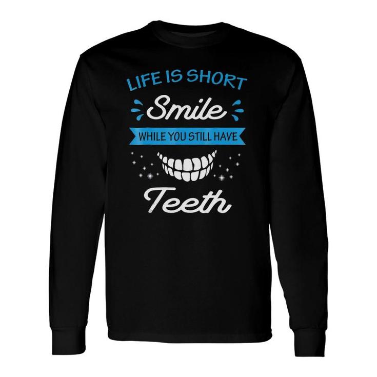 Life Is Short Smile While You Still Have Teeth Long Sleeve T-Shirt