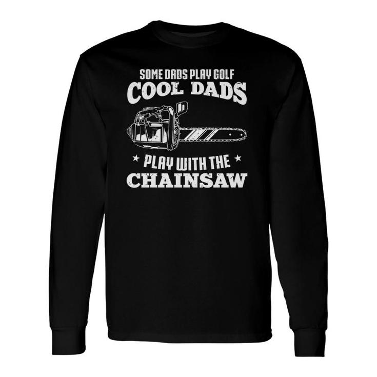 Logger & Lumberjack Cool Dads Play With The Chainsaw Long Sleeve T-Shirt T-Shirt