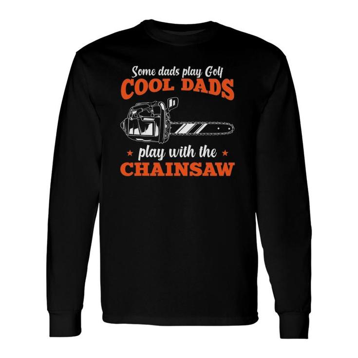 Logger Wood Cool Dads Play With The Chainsaw Father Long Sleeve T-Shirt T-Shirt