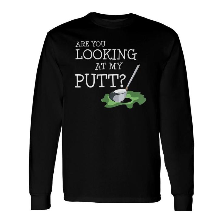 Are You Looking At My Putt I Fun Golf Player Long Sleeve T-Shirt T-Shirt