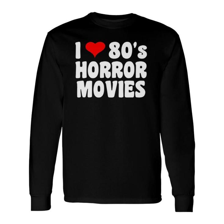 I Love 80'S Horror Movies Long Sleeve T-Shirt T-Shirt