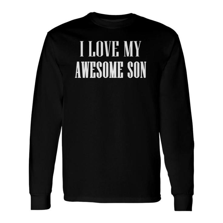 I Love My Awesome Son Proud Mom Dad Of An Awesome Son Long Sleeve T-Shirt T-Shirt