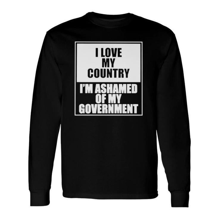 I Love My Country I’M Ashamed Of My Government Long Sleeve T-Shirt T-Shirt