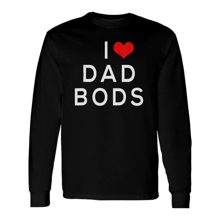I Love Dad Bods Long Sleeve T-Shirt T-Shirt