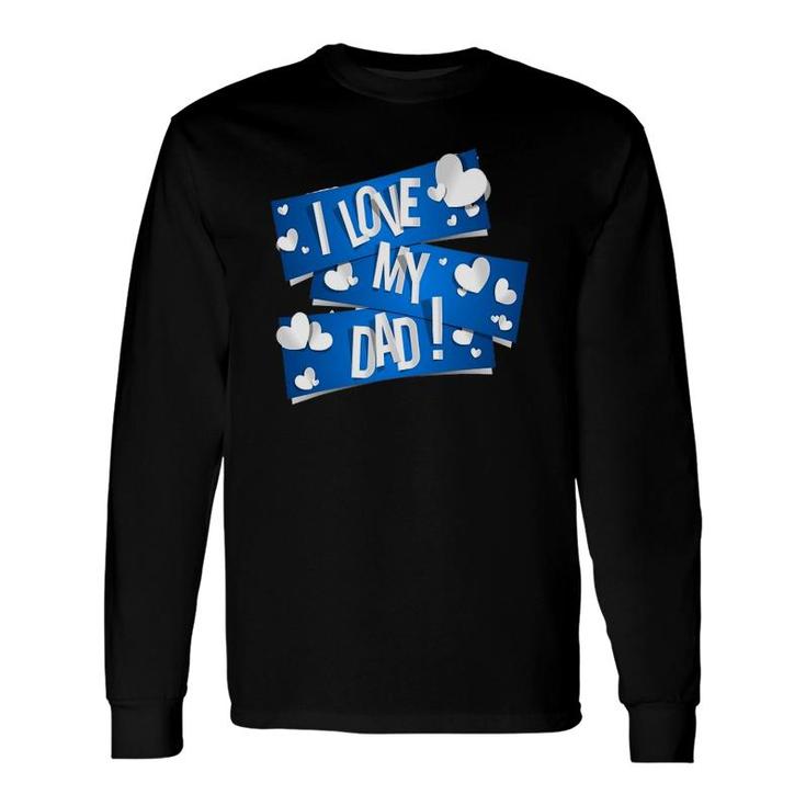 I Love My Dad Father's Day Ideas Long Sleeve T-Shirt T-Shirt