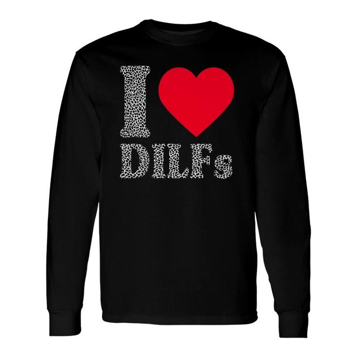 I Love Dilfs I Heart Dilfs Father’S Day Dad Humor Long Sleeve T-Shirt