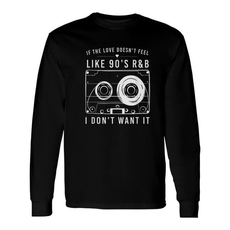 If The Love Doesnt Feel Like 90s Long Sleeve T-Shirt