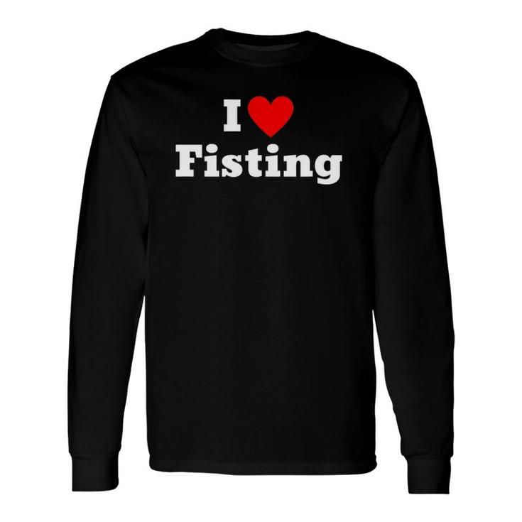 I Love Fisting With A Heart Long Sleeve T-Shirt T-Shirt