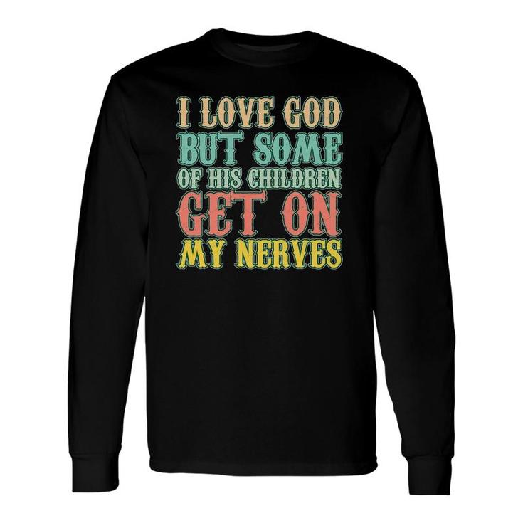 I Love God But Some Of His Children Get My Nerves Long Sleeve T-Shirt