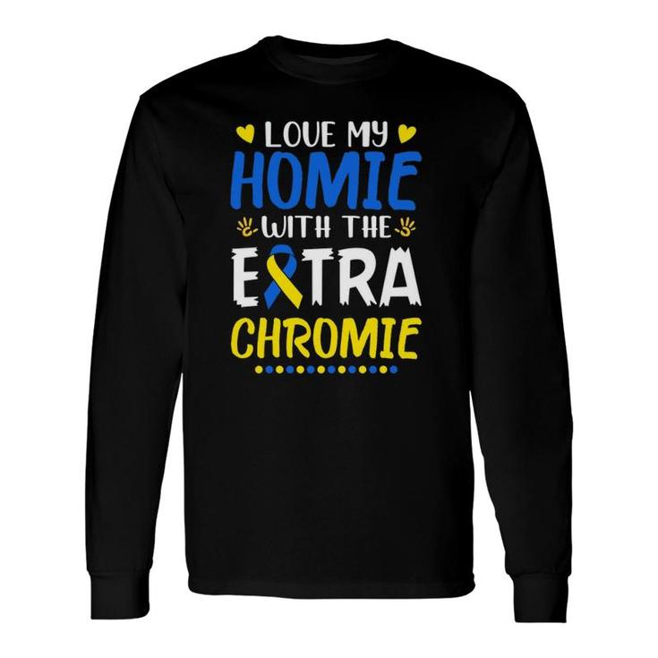 Love My Homie With The Extra Chromie Down Syndrome Awareness Long Sleeve T-Shirt T-Shirt