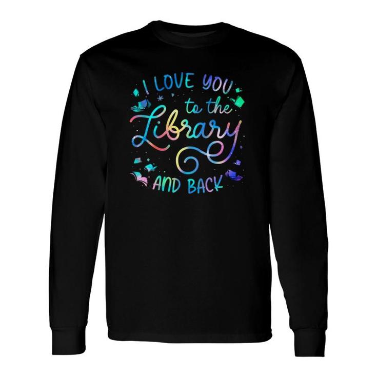 I Love You To The Library And Back Librarian Book Lovers Long Sleeve T-Shirt