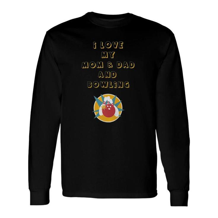 I Love My Mom & Dad And Bowling Long Sleeve T-Shirt T-Shirt